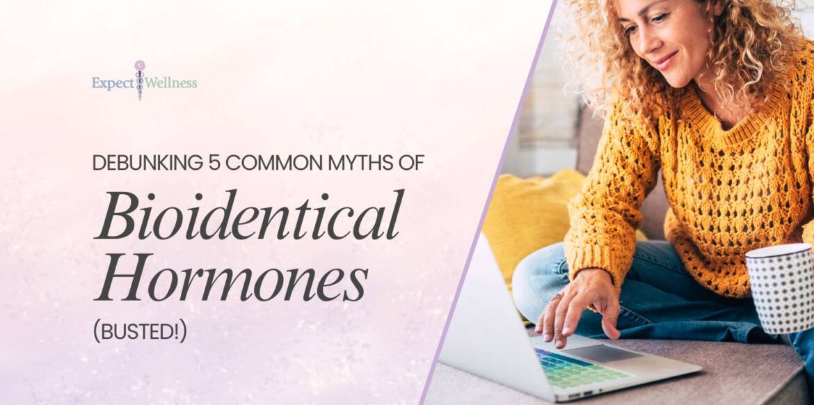 Debunking 5 Common Myths of Bioidentical Hormones (Busted!)