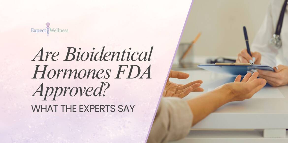Are Bioidentical Hormones FDA Approved? What the Experts Say